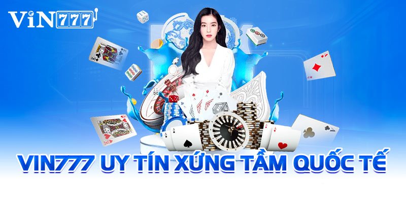 Giới thiệu Vin777 uy tín xứng tầm quốc tế